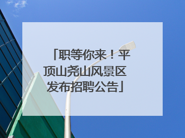 职等你来！平顶山尧山风景区发布招聘公告