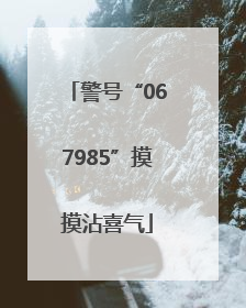 警号“067985”摸摸沾喜气