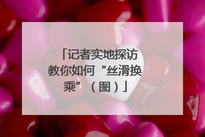 记者实地探访 教你如何“丝滑换乘”（图）