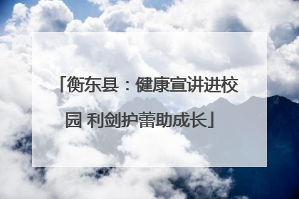 衡东县：健康宣讲进校园 利剑护蕾助成长