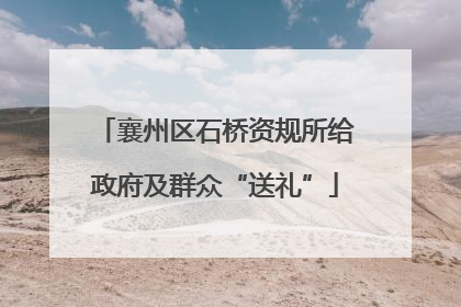 襄州区石桥资规所给政府及群众“送礼”