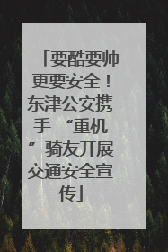 要酷要帅更要安全！东津公安携手 “重机”骑友开展交通安全宣传