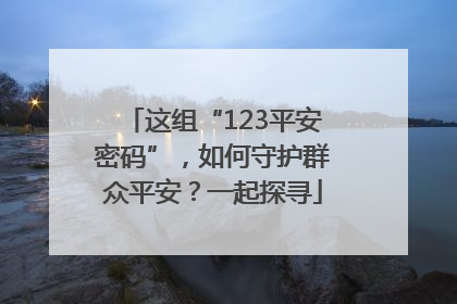 这组“123平安密码”，如何守护群众平安？一起探寻