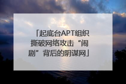 起底台APT组织 撕破网络攻击“闹剧”背后的阴谋网