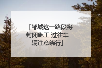 邹城这一路段将封闭施工 过往车辆注意绕行