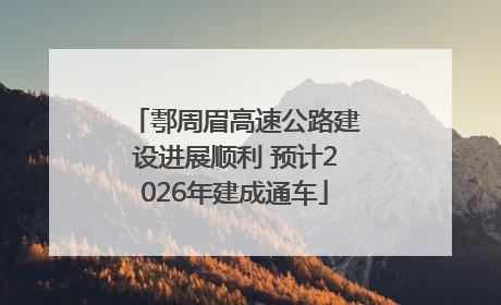 鄠周眉高速公路建设进展顺利 预计2026年建成通车