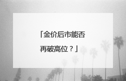 金价后市能否再破高位？