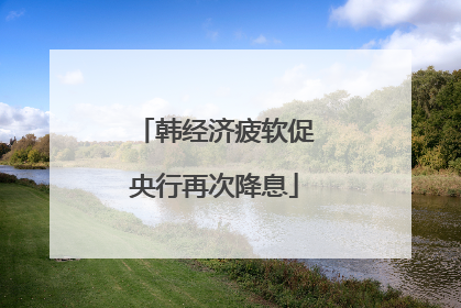 韩经济疲软促央行再次降息