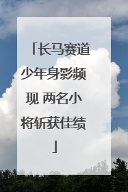 长马赛道少年身影频现 两名小将斩获佳绩