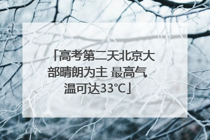 高考第二天北京大部晴朗为主 最高气温可达33℃