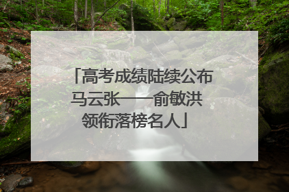 高考成绩陆续公布 马云张一一俞敏洪领衔落榜名人