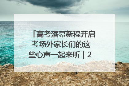高考落幕新程开启 考场外家长们的这些心声一起来听｜2025四川高考