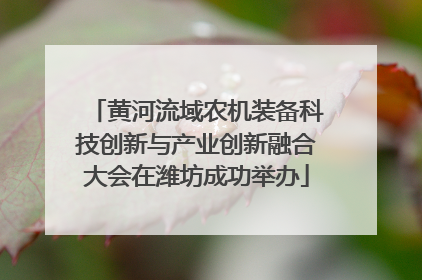 黄河流域农机装备科技创新与产业创新融合大会在潍坊成功举办