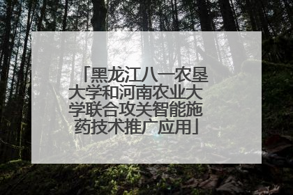 黑龙江八一农垦大学和河南农业大学联合攻关智能施药技术推广应用