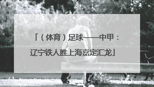 （体育）足球——中甲：辽宁铁人胜上海嘉定汇龙