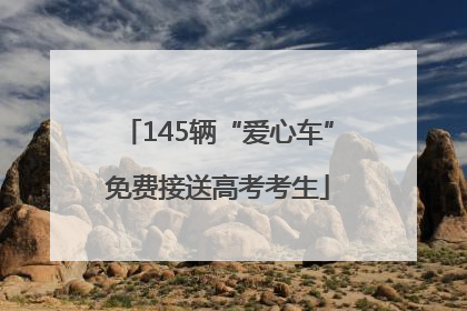 145辆“爱心车”免费接送高考考生