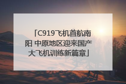 C919飞机首航南阳 中原地区迎来国产大飞机训练新篇章