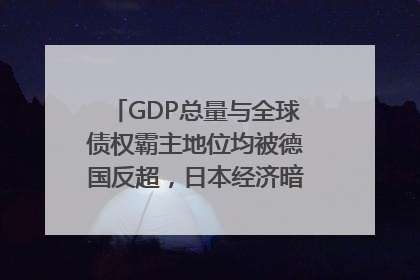 GDP总量与全球债权霸主地位均被德国反超，日本经济暗藏哪些困境？