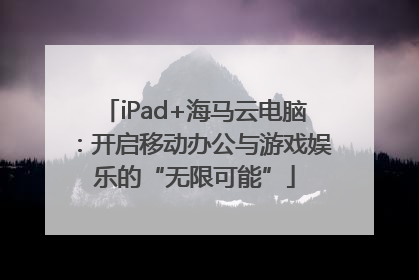 iPad+海马云电脑：开启移动办公与游戏娱乐的“无限可能”